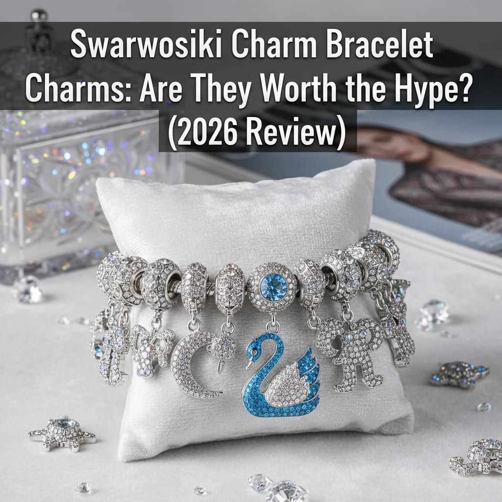 Swarovski Charm Bracelet Charms: Are They Worth the Hype? (2026 Review)